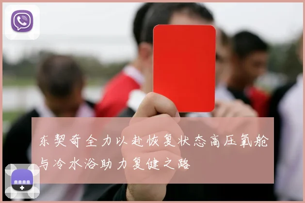 东契奇全力以赴恢复状态高压氧舱与冷水浴助力复健之路