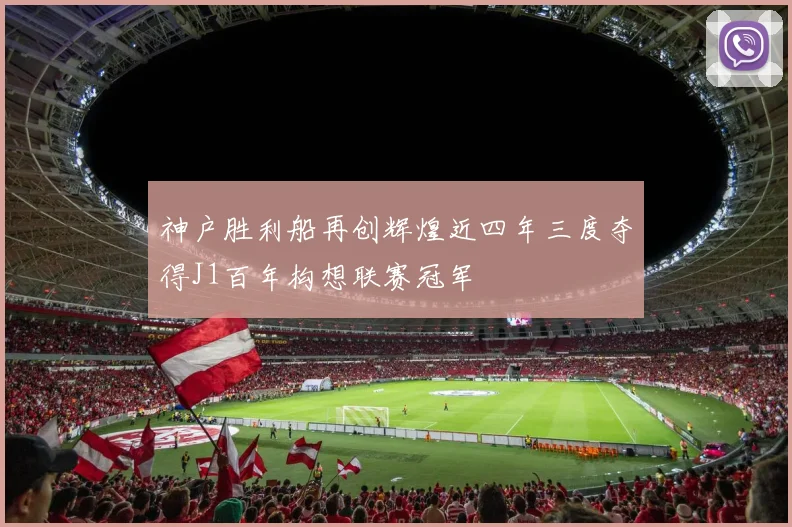 神户胜利船再创辉煌近四年三度夺得J1百年构想联赛冠军